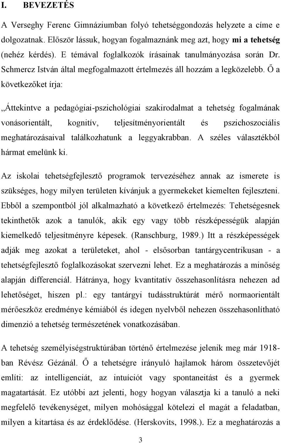 Ő a következőket írja: Áttekintve a pedagógiai-pszichológiai szakirodalmat a tehetség fogalmának vonásorientált, kognitív, teljesítményorientált és pszichoszociális meghatározásaival találkozhatunk a