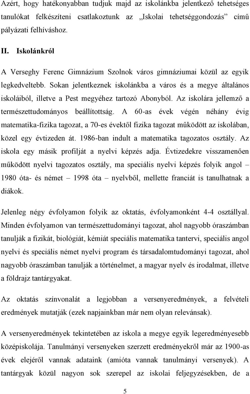 Sokan jelentkeznek iskolánkba a város és a megye általános iskoláiból, illetve a Pest megyéhez tartozó Abonyból. Az iskolára jellemző a természettudományos beállítottság.