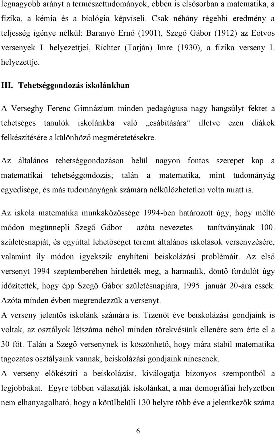 Tehetséggondozás iskolánkban A Verseghy Ferenc Gimnázium minden pedagógusa nagy hangsúlyt fektet a tehetséges tanulók iskolánkba való csábítására illetve ezen diákok felkészítésére a különböző