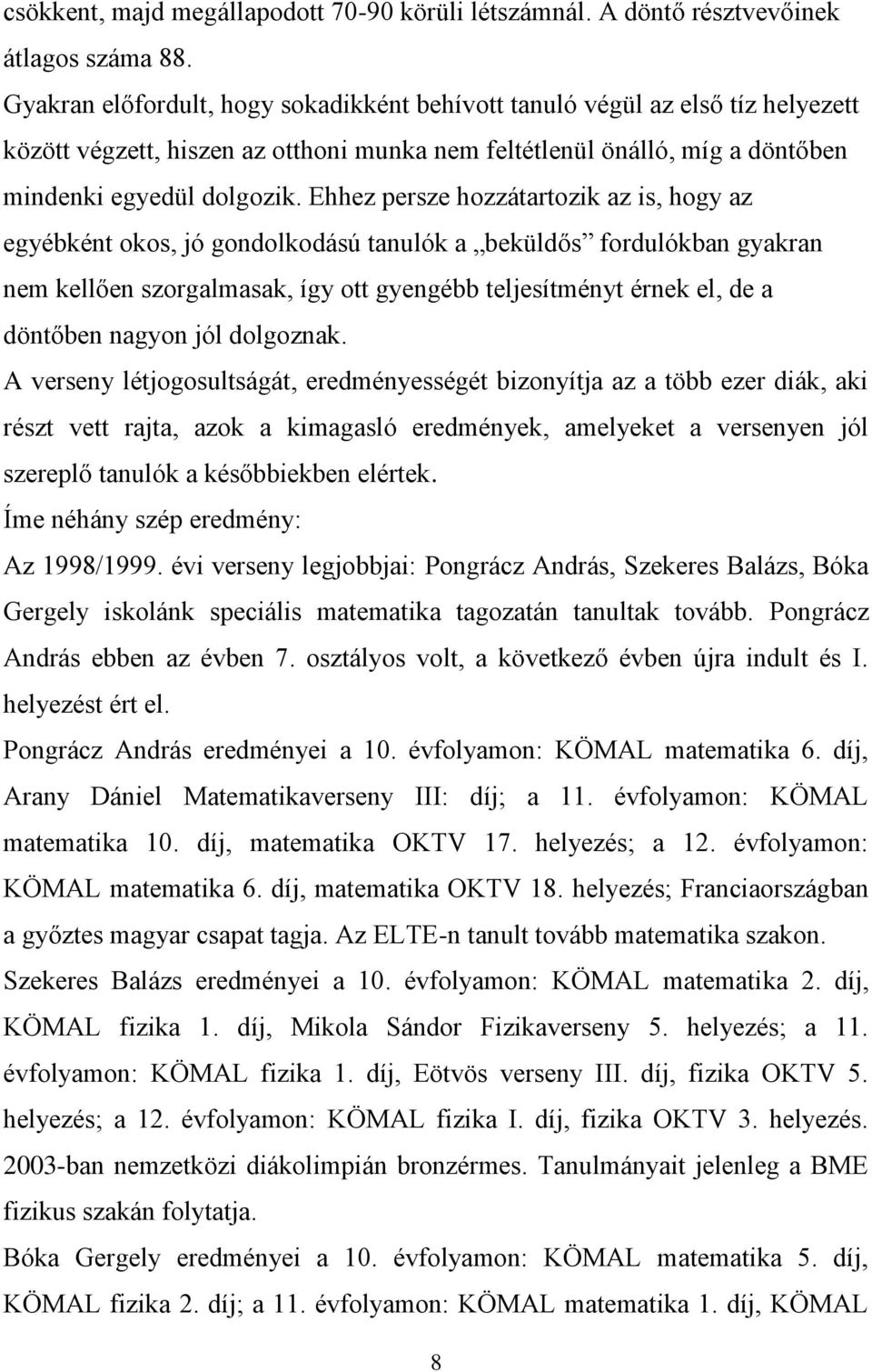 Ehhez persze hozzátartozik az is, hogy az egyébként okos, jó gondolkodású tanulók a beküldős fordulókban gyakran nem kellően szorgalmasak, így ott gyengébb teljesítményt érnek el, de a döntőben