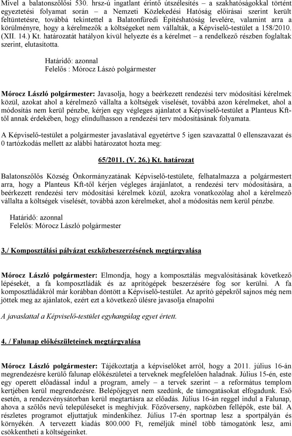 Építéshatóság levelére, valamint arra a körülményre, hogy a kérelmezők a költségeket nem vállalták, a Képviselő-testület a 158/2010. (XII. 14.) Kt.