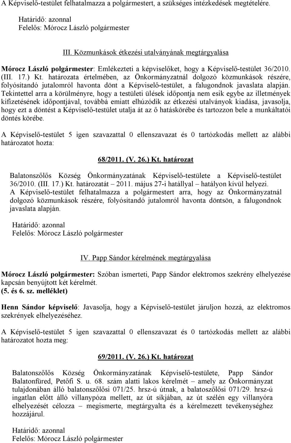 határozata értelmében, az Önkormányzatnál dolgozó közmunkások részére, folyósítandó jutalomról havonta dönt a Képviselő-testület, a falugondnok javaslata alapján.