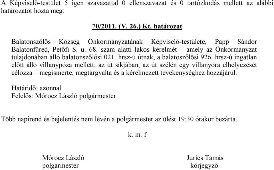 szám alatti lakos kérelmét amely az Önkormányzat tulajdonában álló balatonszőlősi 021. hrsz-ú útnak, a balatoszőlősi 926.