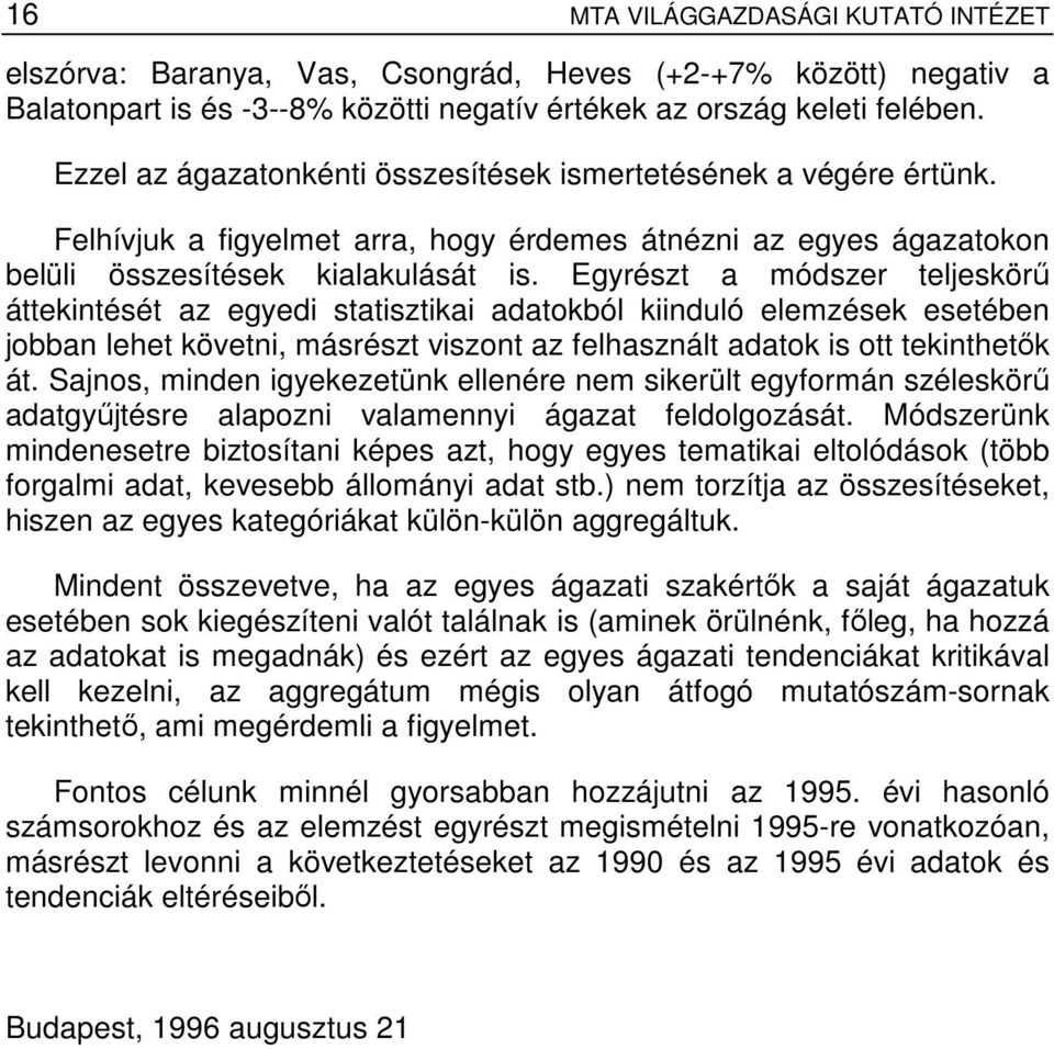 Egyrészt a módszer teljeskörő áttekintését az egyedi statisztikai adatokból kiinduló elemzések esetében jobban lehet követni, másrészt viszont az felhasznált adatok is ott tekinthetık át.