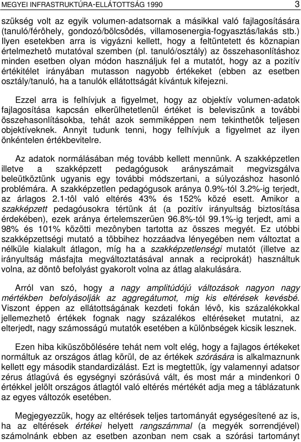 tanuló/osztály) az összehasonlításhoz minden esetben olyan módon használjuk fel a mutatót, hogy az a pozitív értékitélet irányában mutasson nagyobb értékeket (ebben az esetben osztály/tanuló, ha a