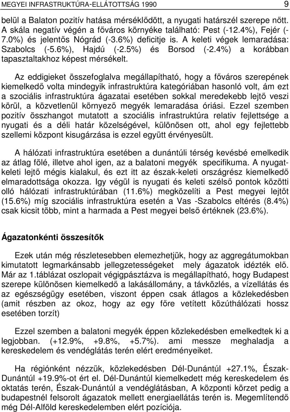 Az eddigieket összefoglalva megállapítható, hogy a fıváros szerepének kiemelkedı volta mindegyik infrastruktúra kategóriában hasonló volt, ám ezt a szociális infrastruktúra ágazatai esetében sokkal