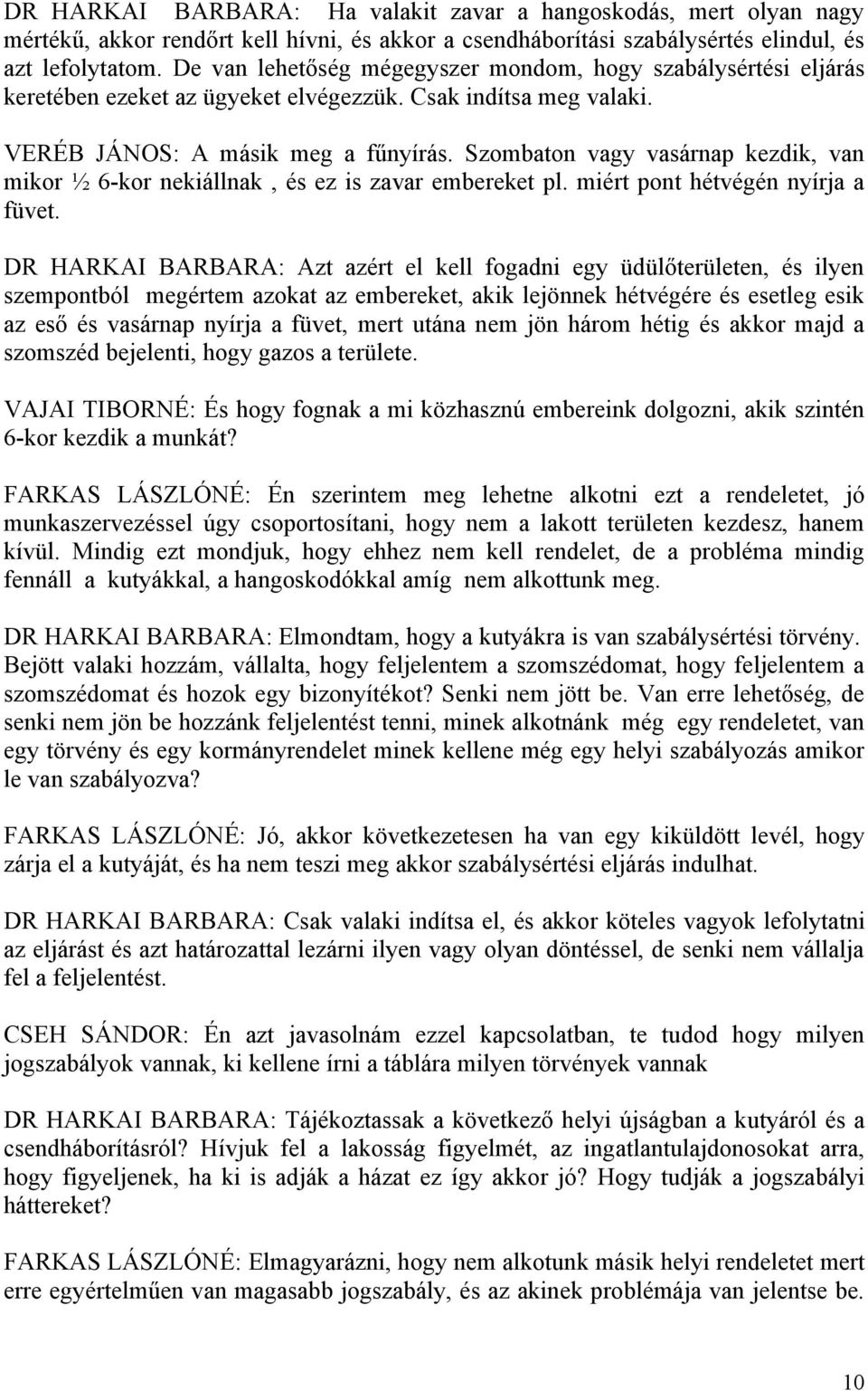 Szombaton vagy vasárnap kezdik, van mikor ½ 6-kor nekiállnak, és ez is zavar embereket pl. miért pont hétvégén nyírja a füvet.