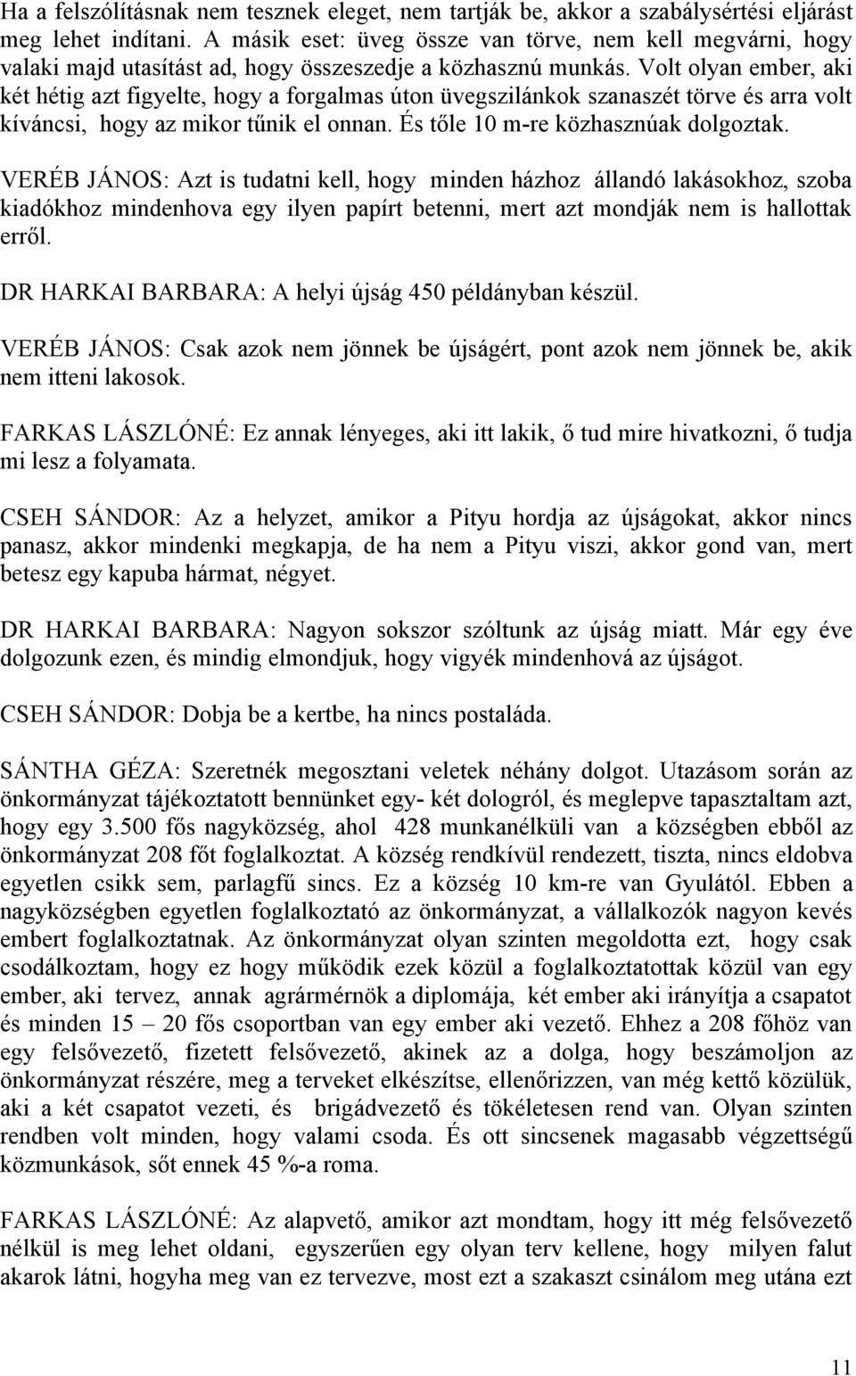 Volt olyan ember, aki két hétig azt figyelte, hogy a forgalmas úton üvegszilánkok szanaszét törve és arra volt kíváncsi, hogy az mikor tűnik el onnan. És tőle 10 m-re közhasznúak dolgoztak.