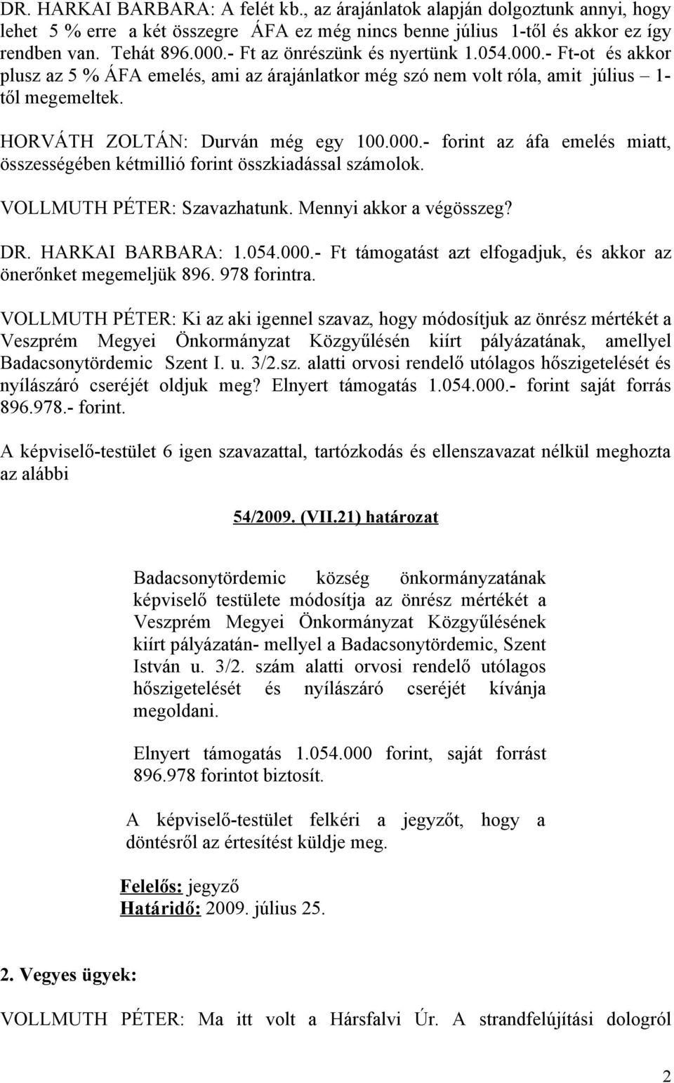 VOLLMUTH PÉTER: Szavazhatunk. Mennyi akkor a végösszeg? DR. HARKAI BARBARA: 1.054.000.- Ft támogatást azt elfogadjuk, és akkor az önerőnket megemeljük 896. 978 forintra.