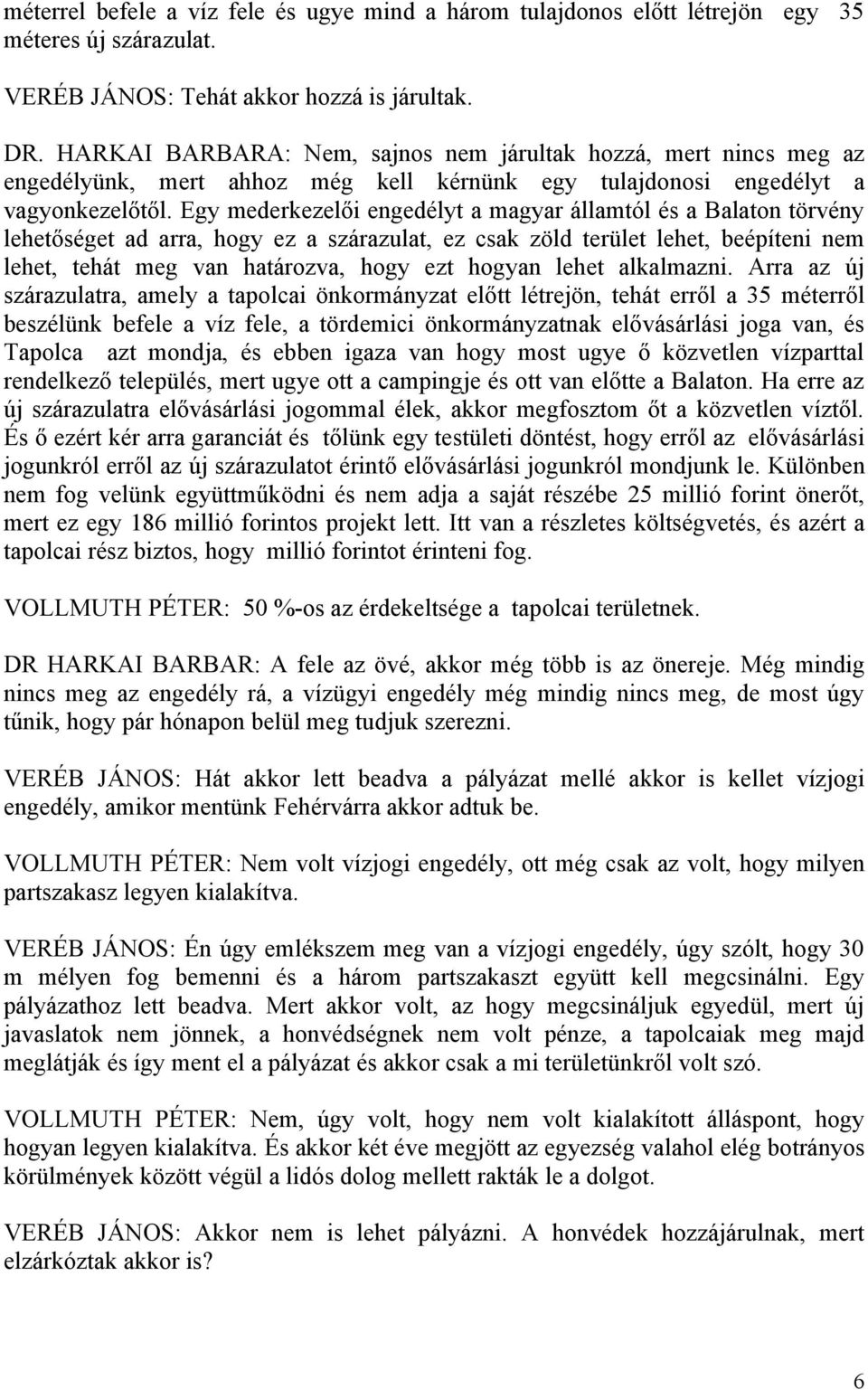 Egy mederkezelői engedélyt a magyar államtól és a Balaton törvény lehetőséget ad arra, hogy ez a szárazulat, ez csak zöld terület lehet, beépíteni nem lehet, tehát meg van határozva, hogy ezt hogyan