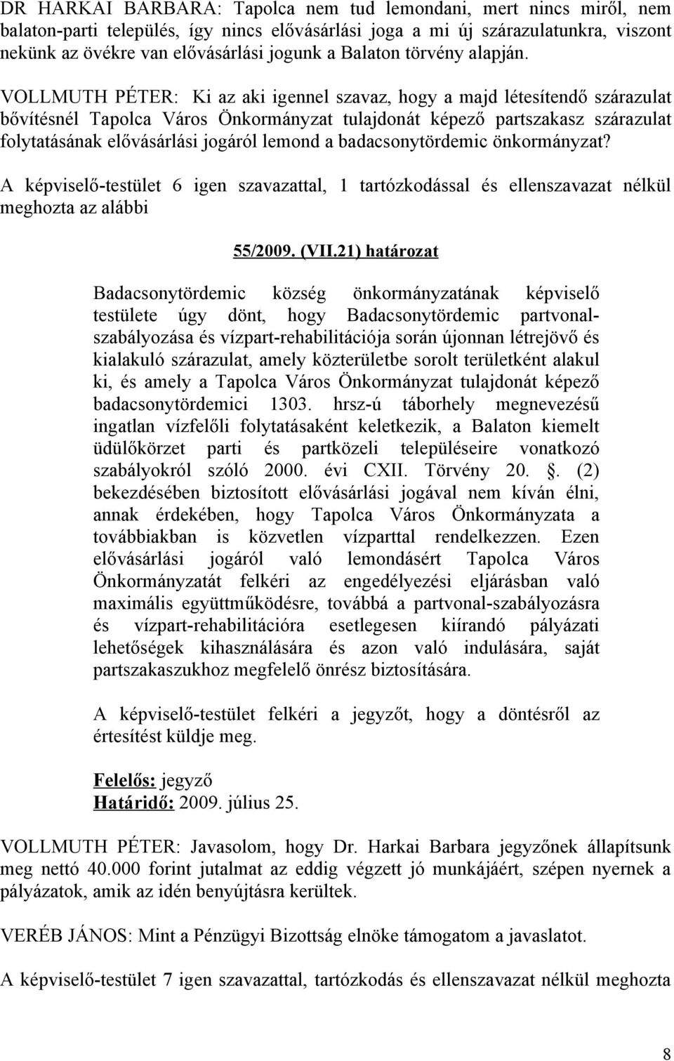 VOLLMUTH PÉTER: Ki az aki igennel szavaz, hogy a majd létesítendő szárazulat bővítésnél Tapolca Város Önkormányzat tulajdonát képező partszakasz szárazulat folytatásának elővásárlási jogáról lemond a