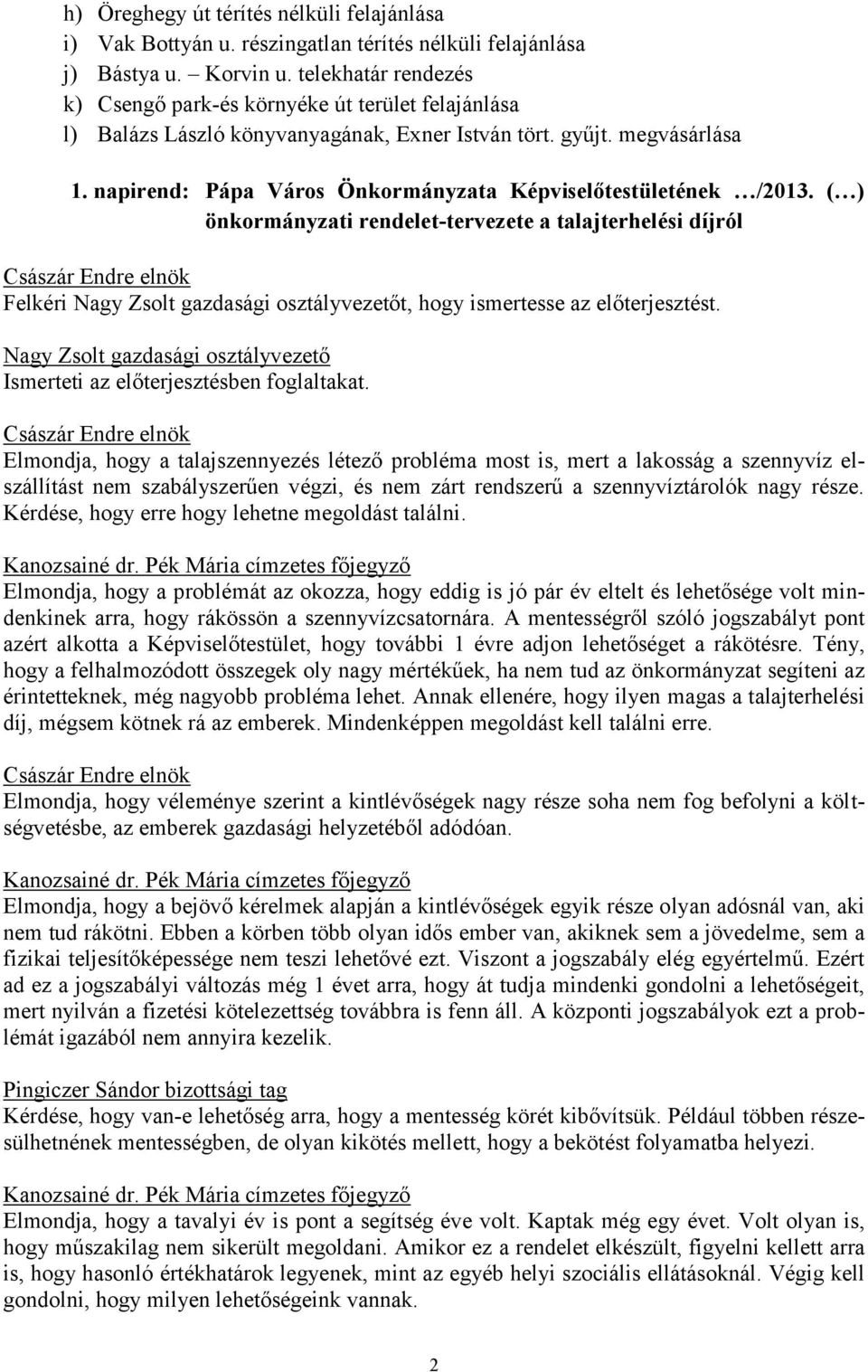 napirend: Pápa Város Önkormányzata Képviselőtestületének /2013. ( ) önkormányzati rendelet-tervezete a talajterhelési díjról Felkéri t, hogy ismertesse az előterjesztést.