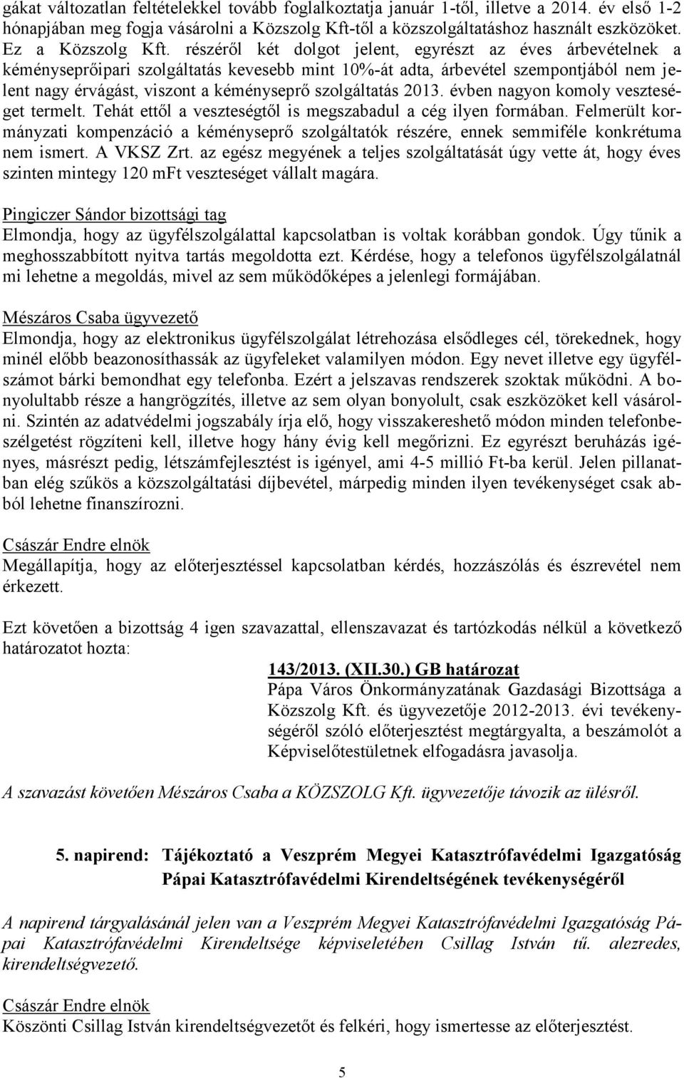 részéről két dolgot jelent, egyrészt az éves árbevételnek a kéményseprőipari szolgáltatás kevesebb mint 10%-át adta, árbevétel szempontjából nem jelent nagy érvágást, viszont a kéményseprő