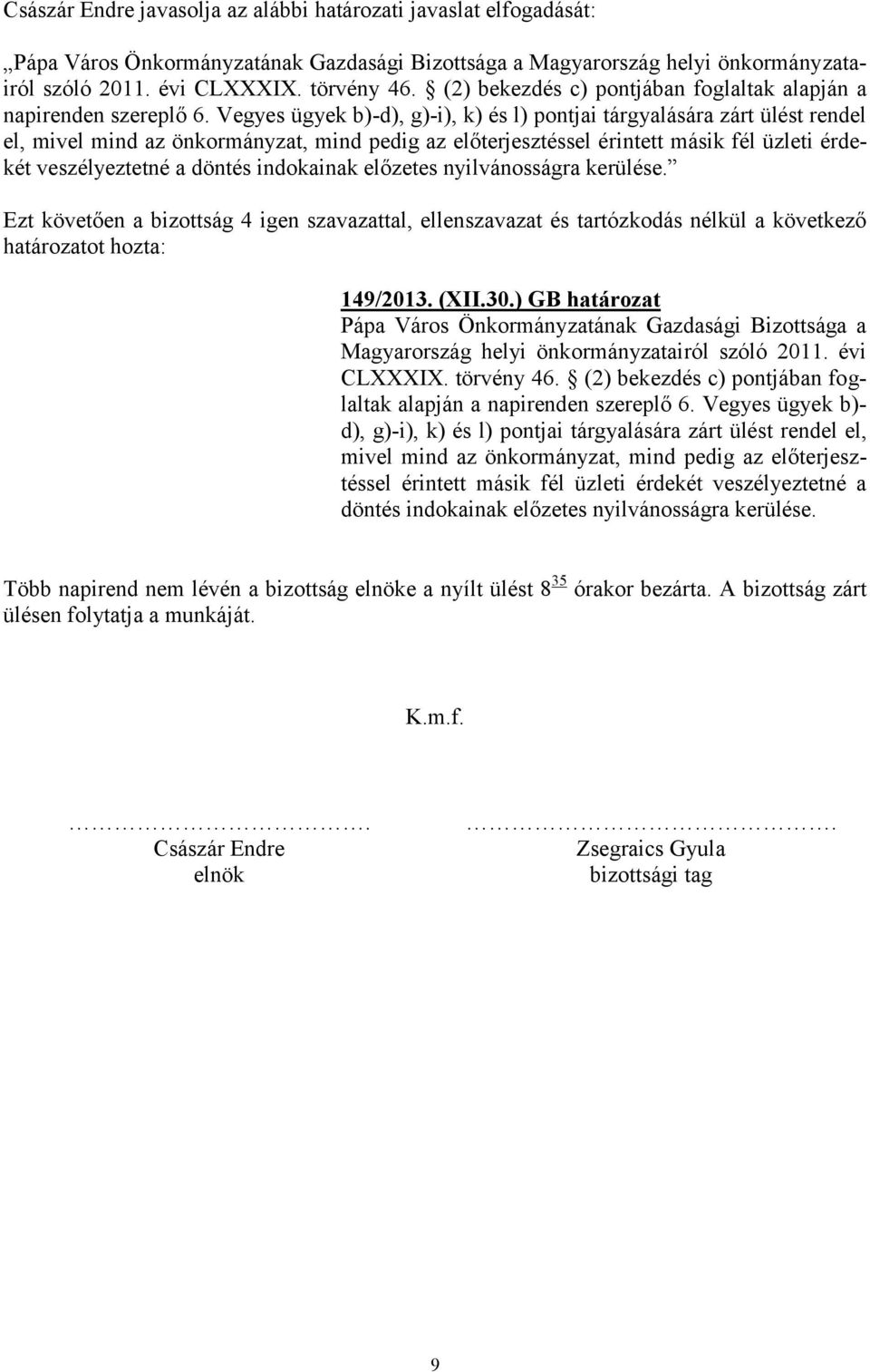 Vegyes ügyek b)-d), g)-i), k) és l) pontjai tárgyalására zárt ülést rendel el, mivel mind az önkormányzat, mind pedig az előterjesztéssel érintett másik fél üzleti érdekét veszélyeztetné a döntés