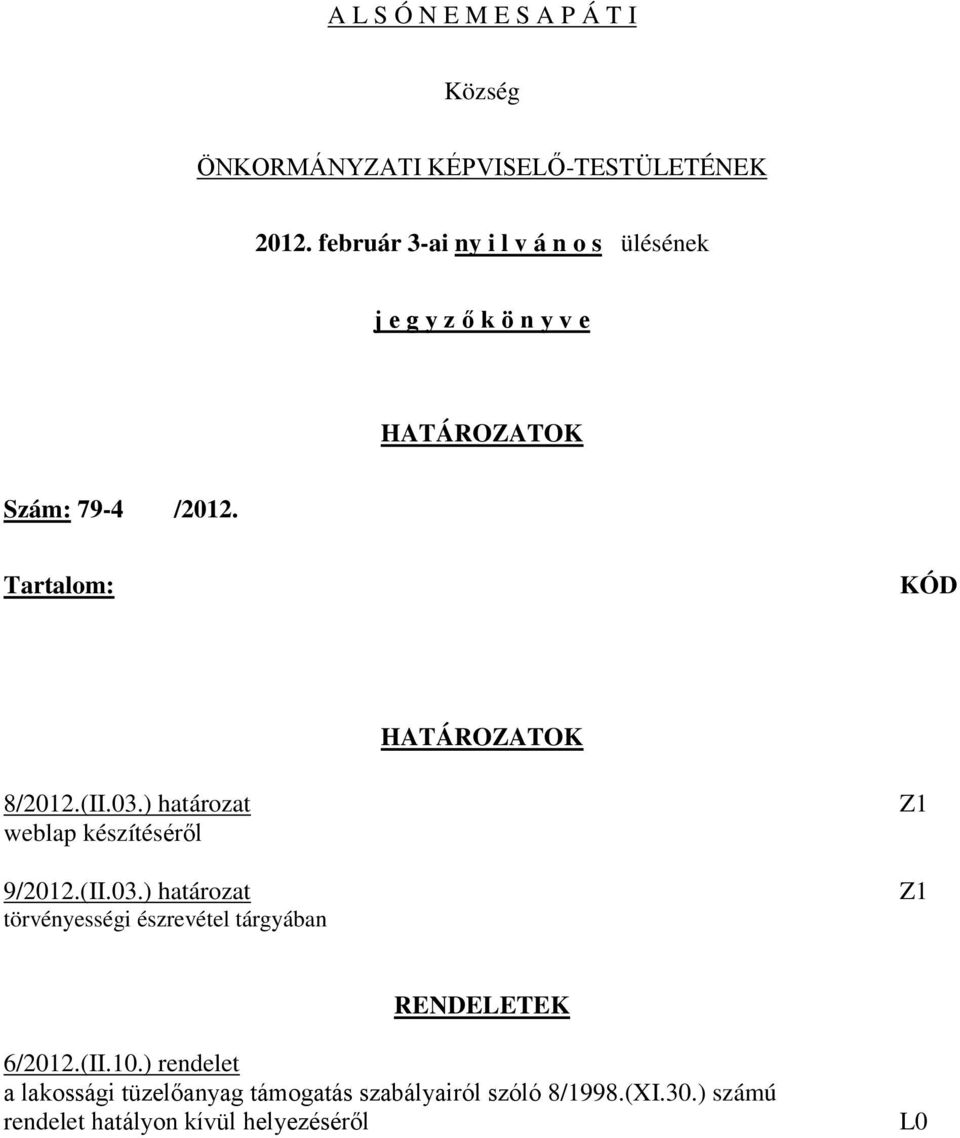 Tartalom: KÓD HATÁROZATOK 8/2012.(II.03.) határozat weblap készítéséről 9/2012.(II.03.) határozat törvényességi észrevétel tárgyában Z1 Z1 RENDELETEK 6/2012.