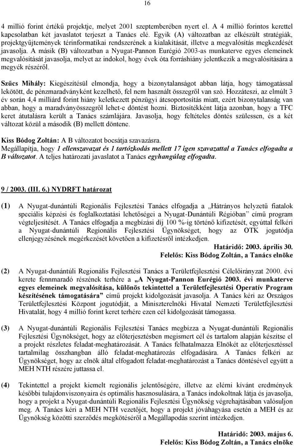 A másik (B) változatban a Nyugat-Pannon Eurégió 2003-as munkaterve egyes elemeinek megvalósítását javasolja, melyet az indokol, hogy évek óta forráshiány jelentkezik a megvalósítására a megyék