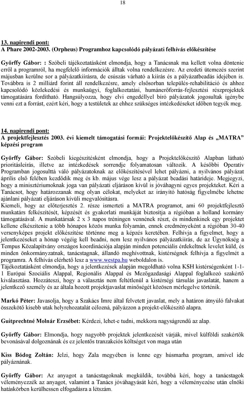 információk álltak volna rendelkezésre. Az eredeti ütemezés szerint májusban kerülne sor a pályázatkiírásra, de csúszás várható a kiírás és a pályázatbeadás idejében is.