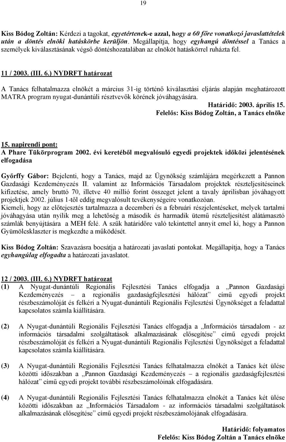 ) NYDRFT határozat A Tanács felhatalmazza elnökét a március 31-ig történő kiválasztási eljárás alapján meghatározott MATRA program nyugat-dunántúli résztvevők körének jóváhagyására. Határidő: 2003.