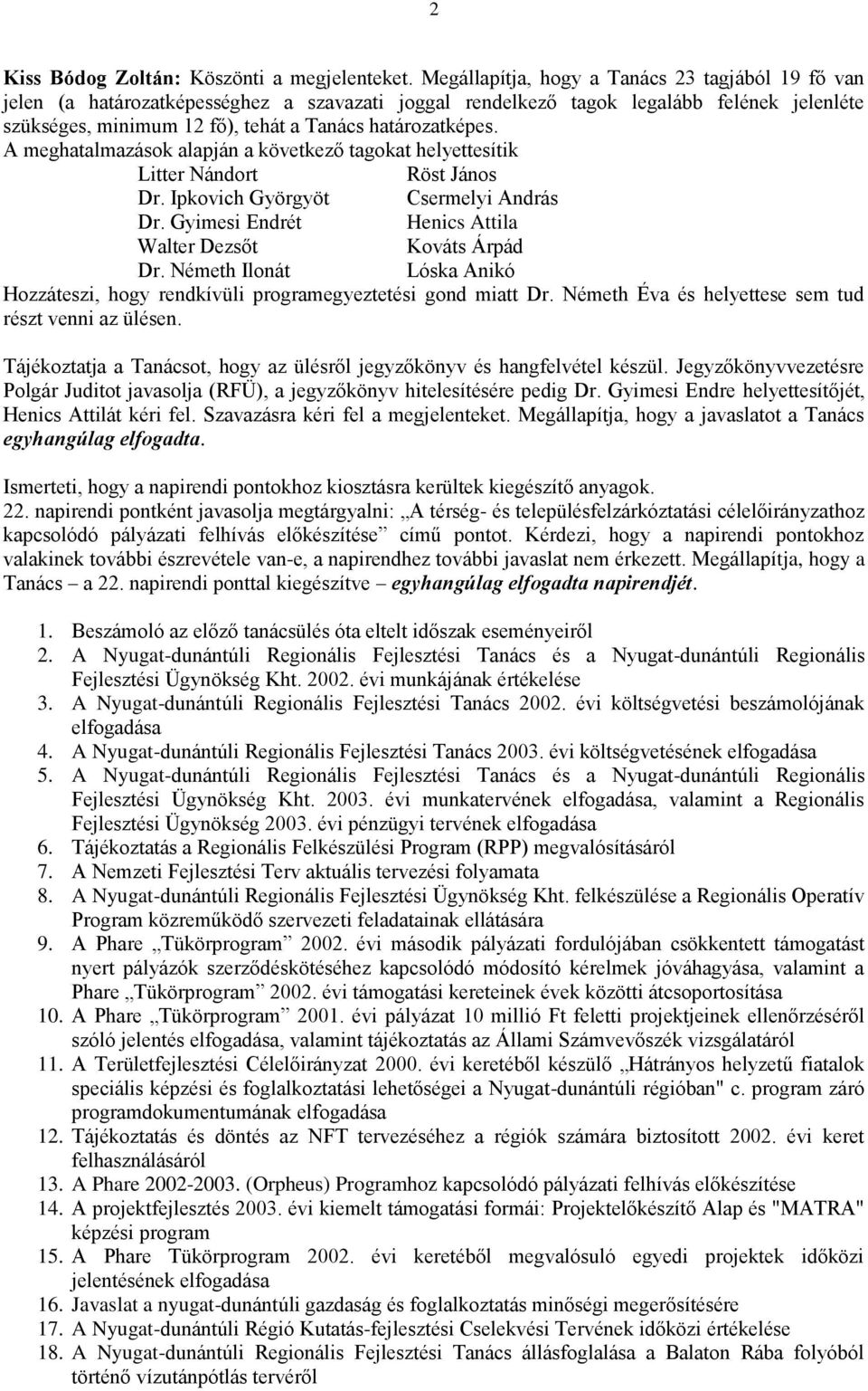 A meghatalmazások alapján a következő tagokat helyettesítik Litter Nándort Röst János Dr. Ipkovich Györgyöt Csermelyi András Dr. Gyimesi Endrét Henics Attila Walter Dezsőt Kováts Árpád Dr.