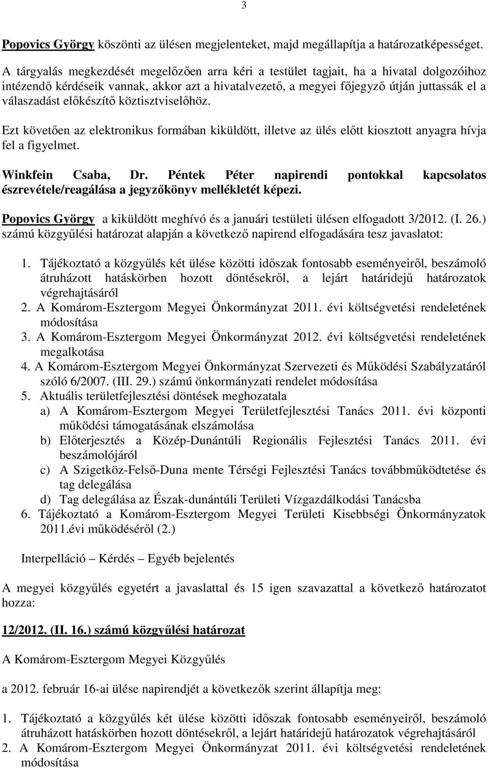 előkészítő köztisztviselőhöz. Ezt követően az elektronikus formában kiküldött, illetve az ülés előtt kiosztott anyagra hívja fel a figyelmet. Winkfein Csaba, Dr.