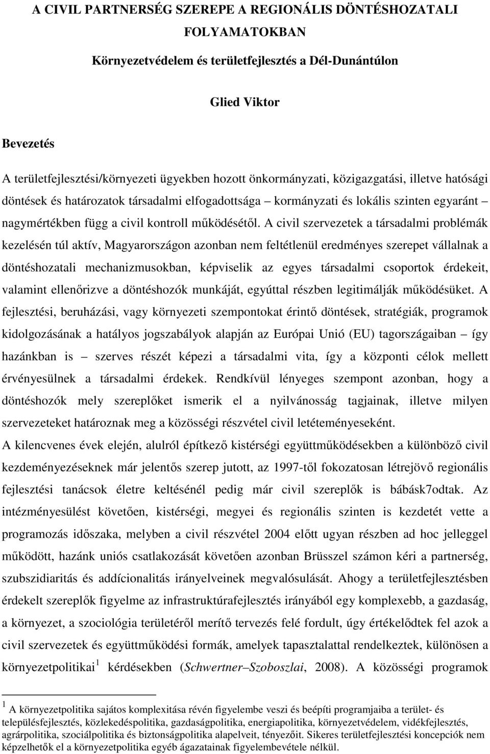 A civil szervezetek a társadalmi problémák kezelésén túl aktív, Magyarországon azonban nem feltétlenül eredményes szerepet vállalnak a döntéshozatali mechanizmusokban, képviselik az egyes társadalmi