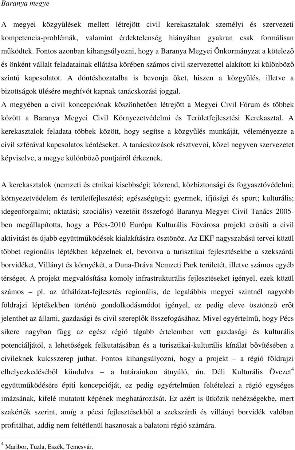 A döntéshozatalba is bevonja őket, hiszen a közgyűlés, illetve a bizottságok ülésére meghívót kapnak tanácskozási joggal.