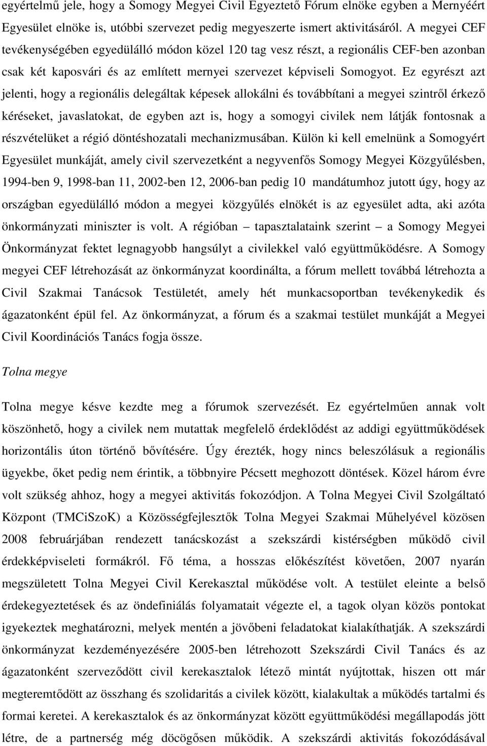 Ez egyrészt azt jelenti, hogy a regionális delegáltak képesek allokálni és továbbítani a megyei szintről érkező kéréseket, javaslatokat, de egyben azt is, hogy a somogyi civilek nem látják fontosnak