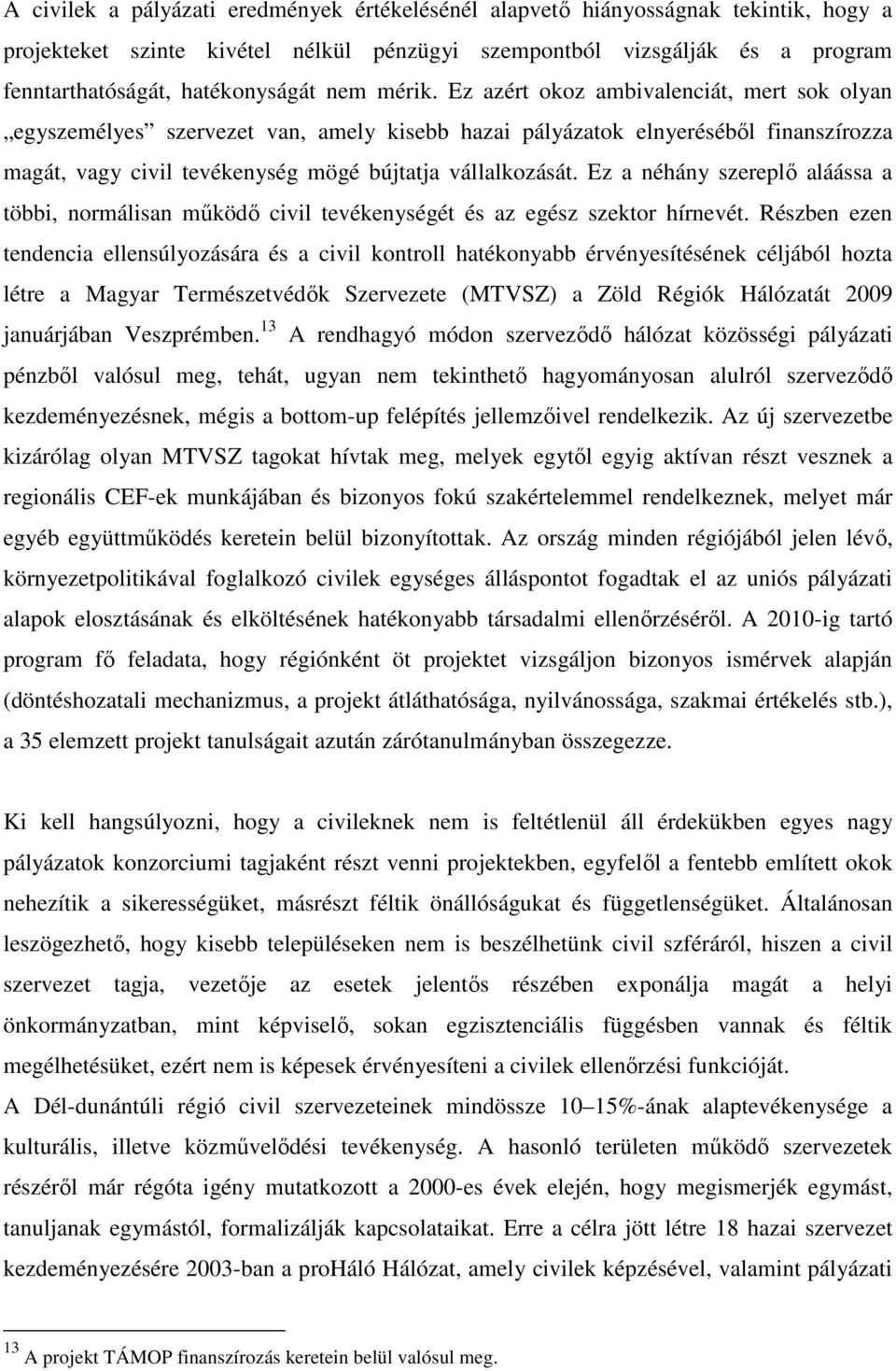 Ez a néhány szereplő aláássa a többi, normálisan működő civil tevékenységét és az egész szektor hírnevét.