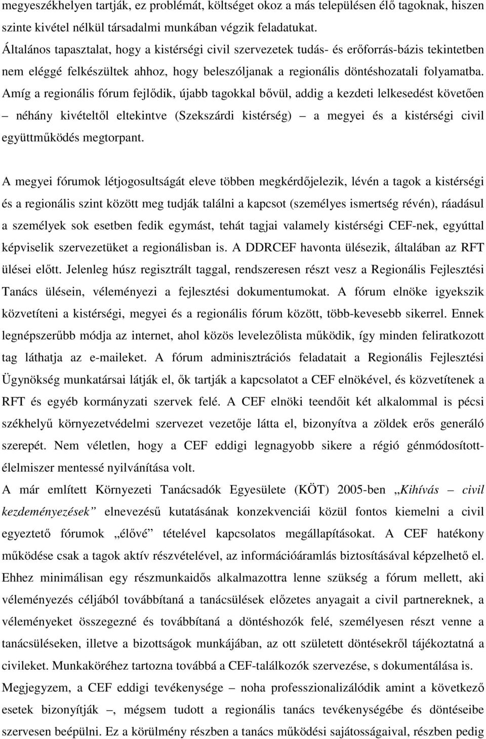 Amíg a regionális fórum fejlődik, újabb tagokkal bővül, addig a kezdeti lelkesedést követően néhány kivételtől eltekintve (Szekszárdi kistérség) a megyei és a kistérségi civil együttműködés