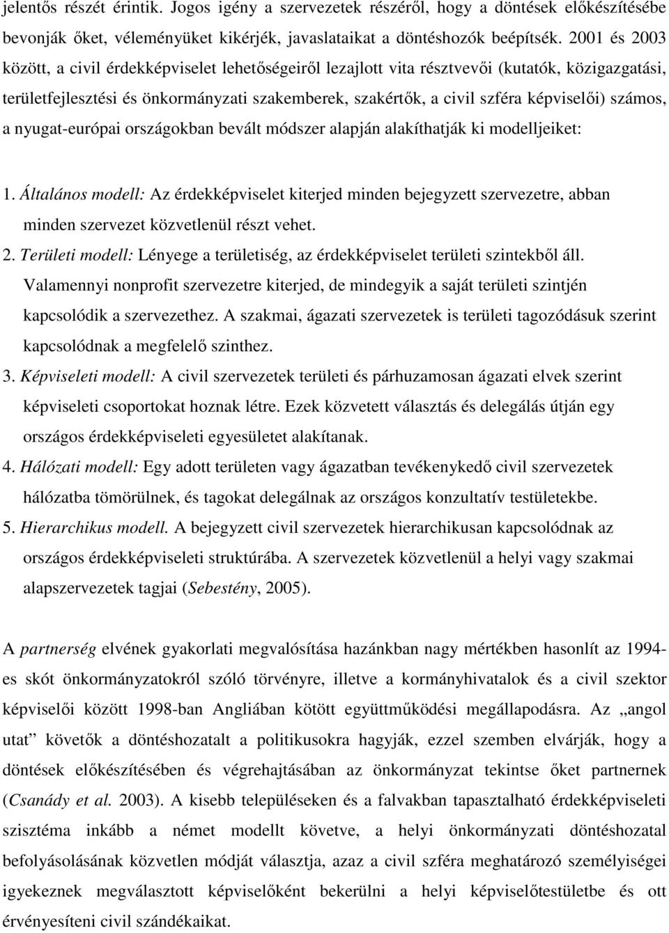 számos, a nyugat-európai országokban bevált módszer alapján alakíthatják ki modelljeiket: 1.