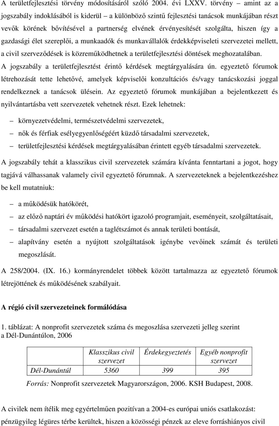 gazdasági élet szereplői, a munkaadók és munkavállalók érdekképviseleti szervezetei mellett, a civil szerveződések is közreműködhetnek a területfejlesztési döntések meghozatalában.