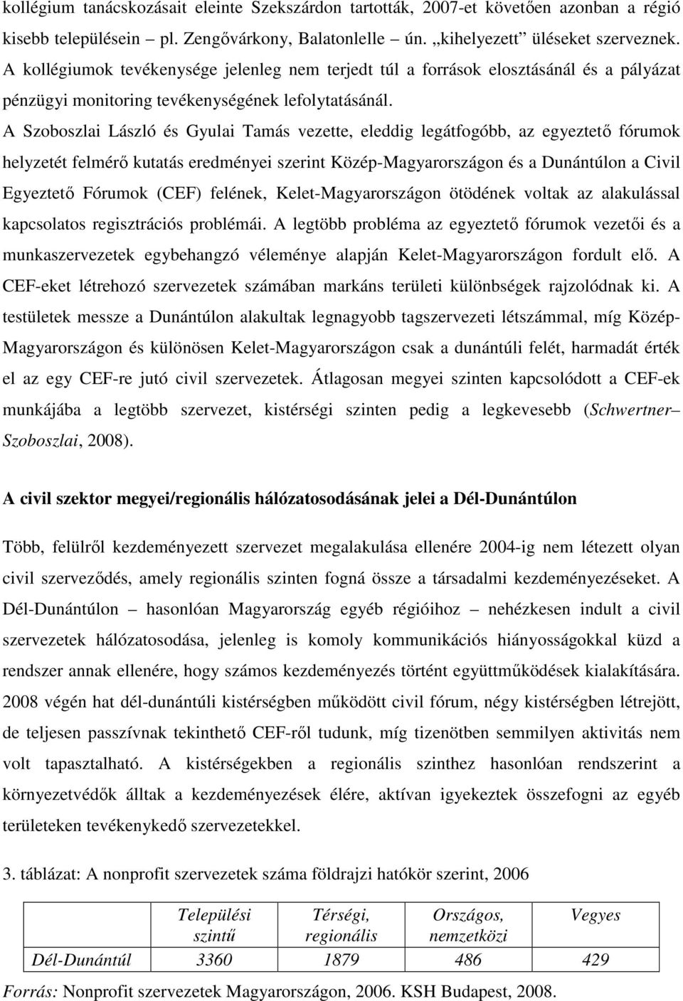 A Szoboszlai László és Gyulai Tamás vezette, eleddig legátfogóbb, az egyeztető fórumok helyzetét felmérő kutatás eredményei szerint Közép-Magyarországon és a Dunántúlon a Civil Egyeztető Fórumok