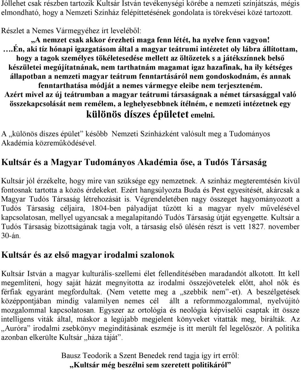 .én, aki tíz hónapi igazgatásom által a magyar teátrumi intézetet oly lábra állítottam, hogy a tagok személyes tökéletesedése mellett az öltözetek s a játékszínnek belső készületei megújítatnának,