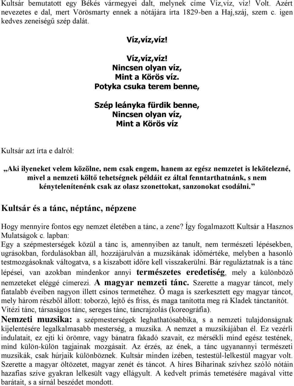 Potyka csuka terem benne, Szép leányka fürdik benne, Nincsen olyan víz, Mint a Körös víz Kultsár azt írta e dalról: Aki ilyeneket velem közölne, nem csak engem, hanem az egész nemzetet is