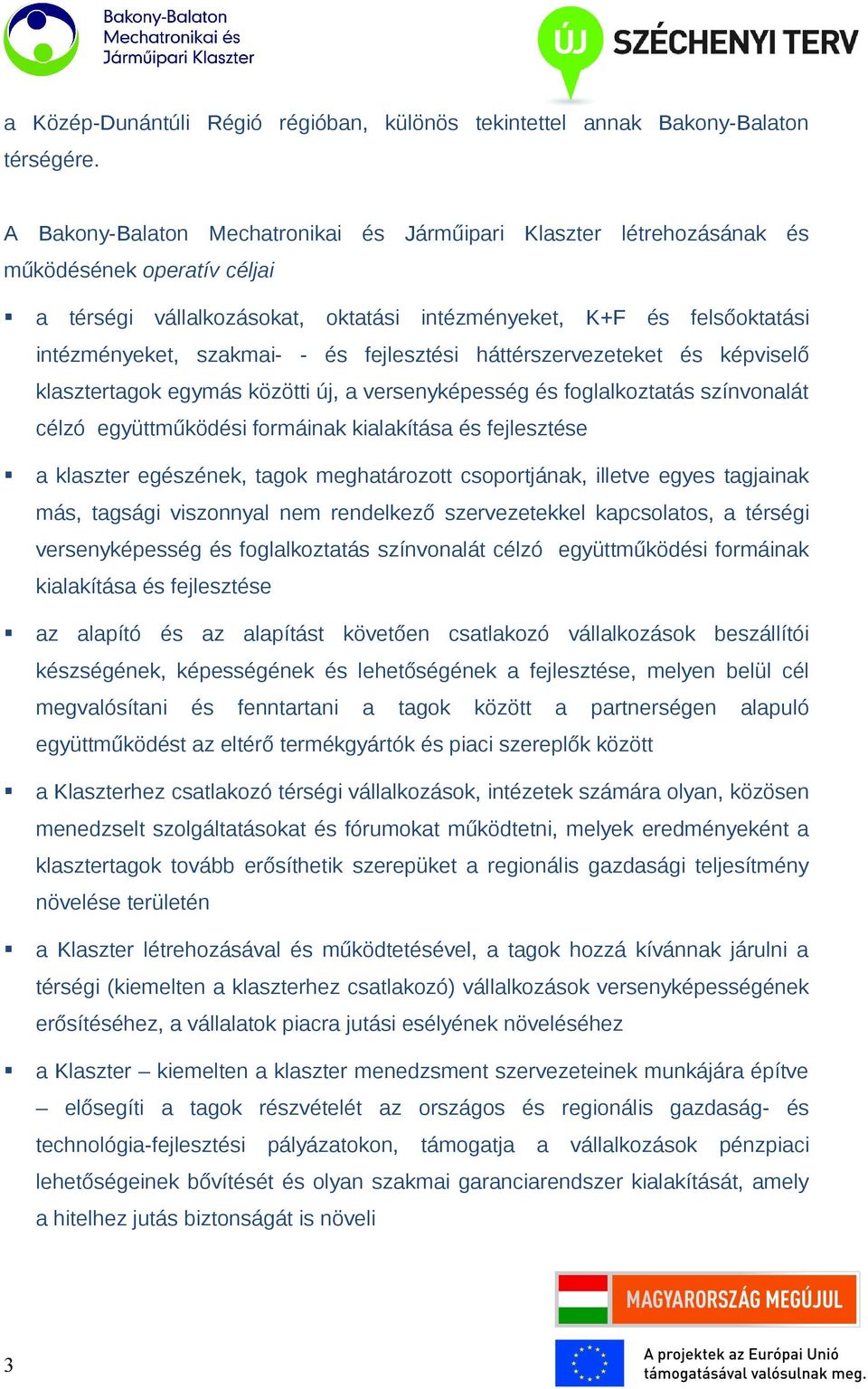 klasztertagok egymás közötti új, a versenyképesség és foglalkoztatás színvonalát célzó együttműködési formáinak kialakítása és fejlesztése a klaszter egészének, tagok meghatározott csoportjának,