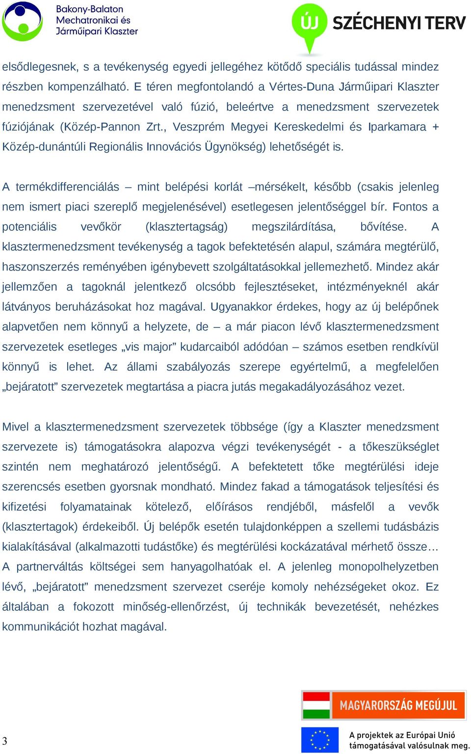 , Veszprém Megyei Kereskedelmi és Iparkamara + Közép-dunántúli Regionális Innovációs Ügynökség) lehetőségét is.