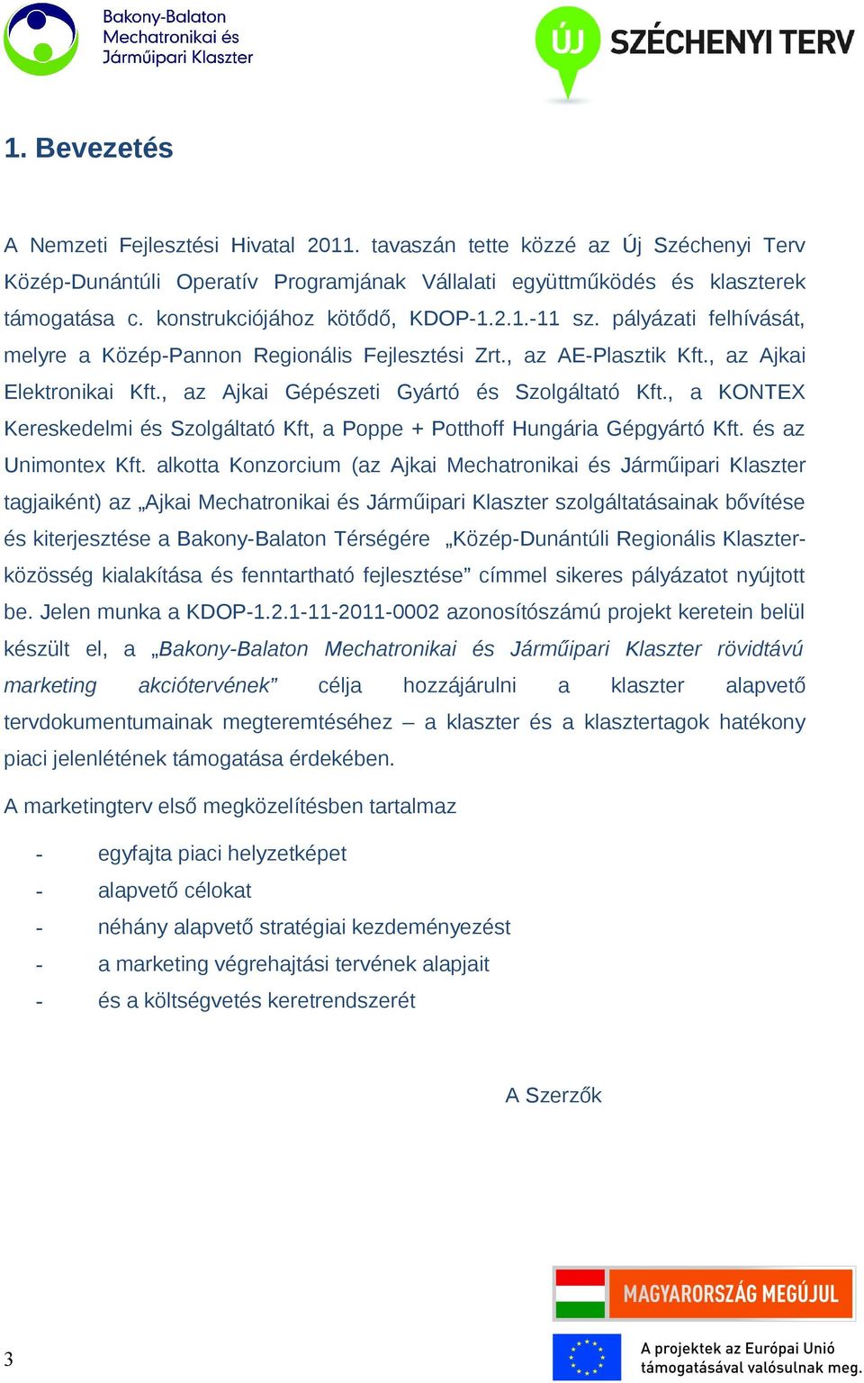 , az Ajkai Gépészeti Gyártó és Szolgáltató Kft., a KONTEX Kereskedelmi és Szolgáltató Kft, a Poppe + Potthoff Hungária Gépgyártó Kft. és az Unimontex Kft.