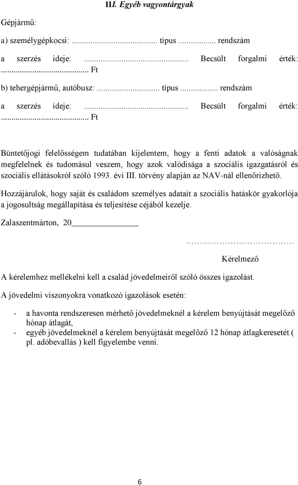 .. Ft Büntetőjogi felelősségem tudatában kijelentem, hogy a fenti adatok a valóságnak megfelelnek és tudomásul veszem, hogy azok valódisága a szociális igazgatásról és szociális ellátásokról szóló 1993.