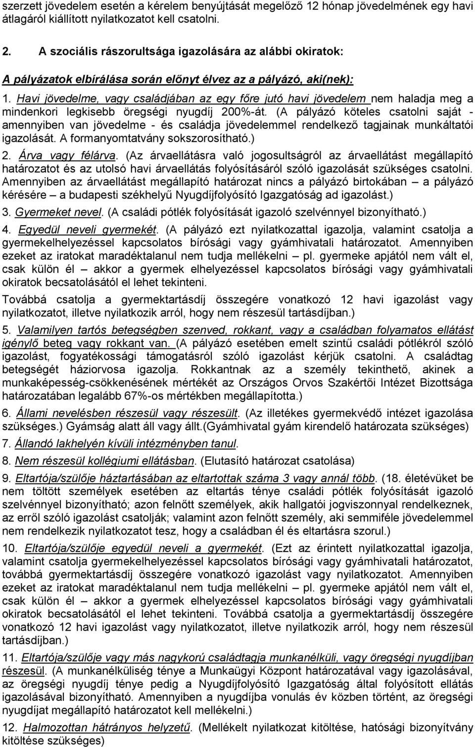 Havi jövedelme, vagy családjában az egy főre jutó havi jövedelem nem haladja meg a mindenkori legkisebb öregségi nyugdíj 200%-át.