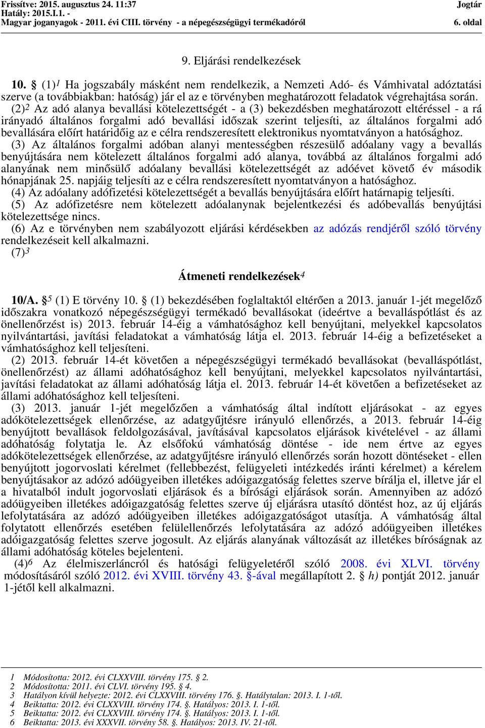 (2) 2 Az adó alanya bevallási kötelezettségét - a (3) bekezdésben meghatározott eltéréssel - a rá irányadó általános forgalmi adó bevallási időszak szerint teljesíti, az általános forgalmi adó