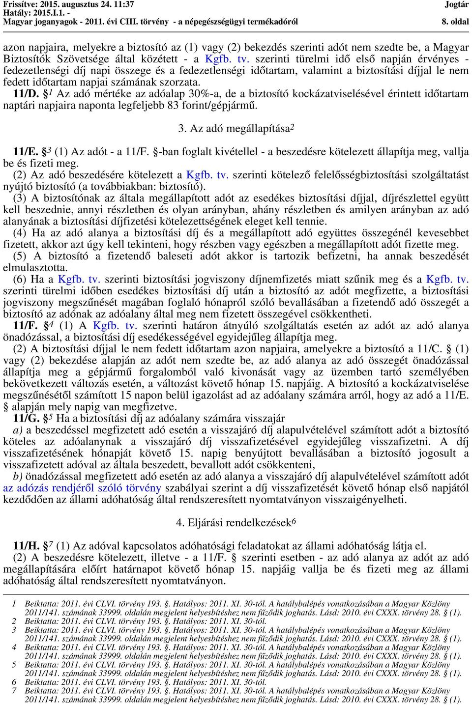 1 Az adó mértéke az adóalap 30%-a, de a biztosító kockázatviselésével érintett időtartam naptári napjaira naponta legfeljebb 83 forint/gépjármű. 3. Az adó megállapítása 2 11/E. 3 (1) Az adót - a 11/F.