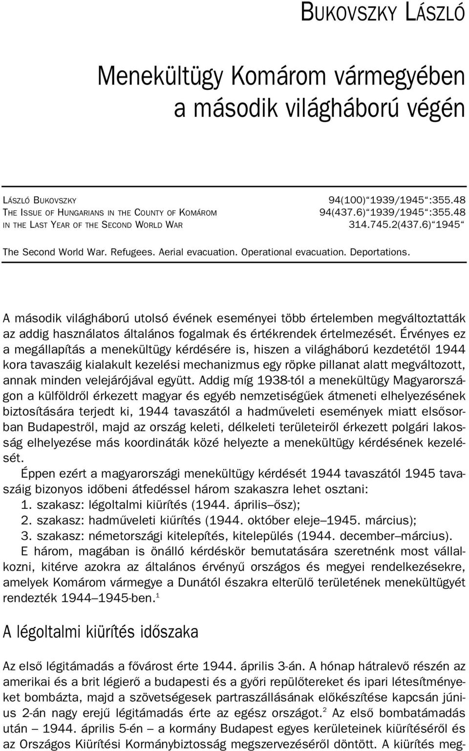 A második világháború utolsó évének eseményei több értelemben megváltoztatták az addig használatos általános fogalmak és értékrendek értelmezését.