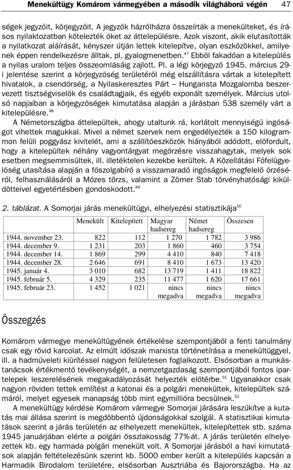 47 Ebből fakadóan a kitelepülés a nyilas uralom teljes összeomlásáig zajlott. Pl. a légi körjegyző 1945.