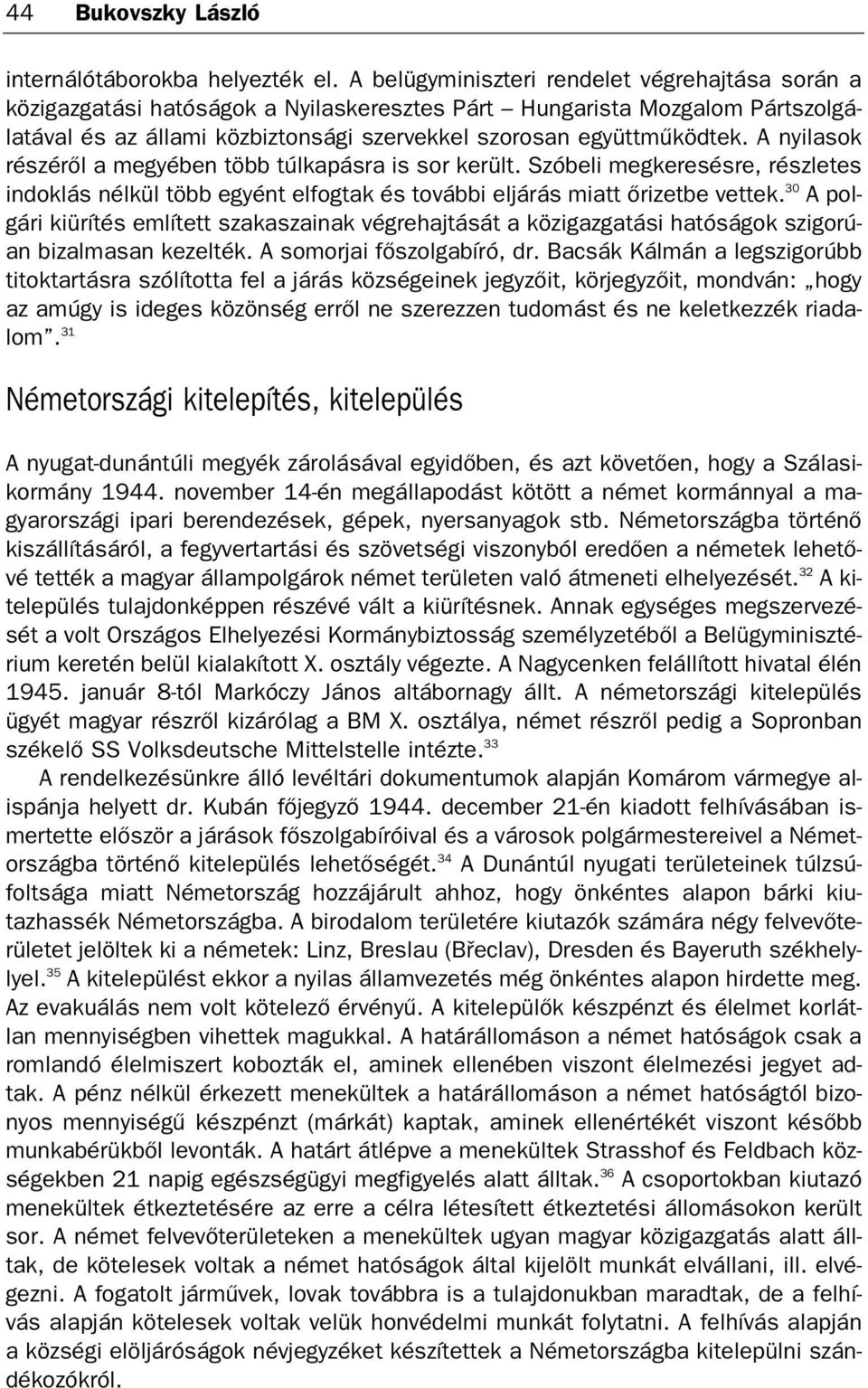 A nyilasok részéről a megyében több túlkapásra is sor került. Szóbeli megkeresésre, részletes indoklás nélkül több egyént elfogtak és további eljárás miatt őrizetbe vettek.