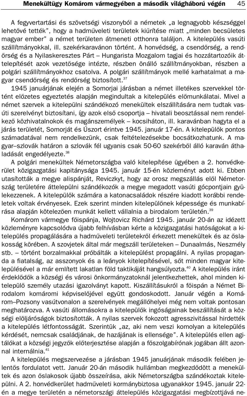 A honvédség, a csendőrség, a rend őrség és a Nyilaskeresztes Párt Hungarista Mozgalom tagjai és hozzátartozóik át telepítését azok vezetősége intézte, részben önálló szállítmányokban, részben a