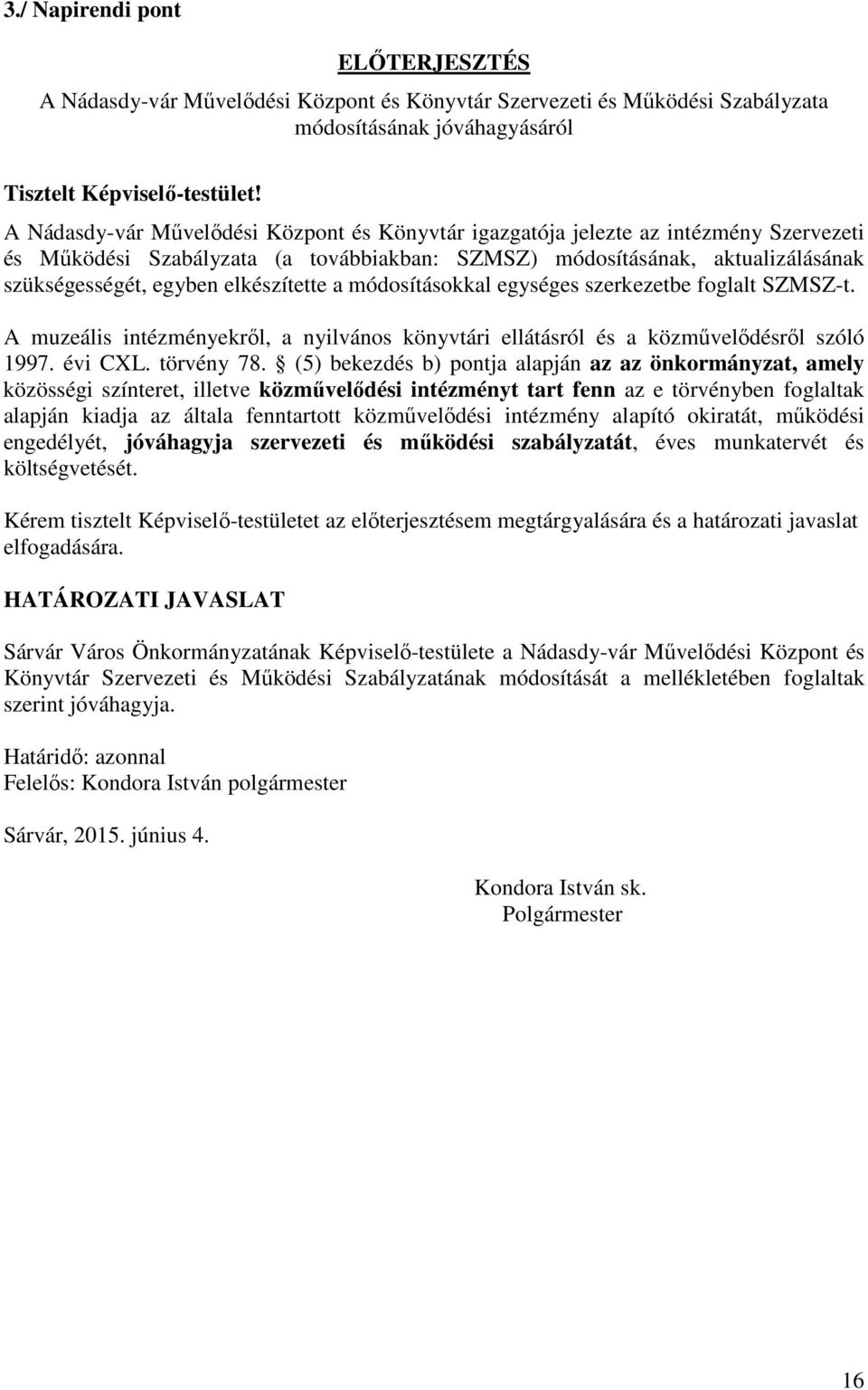 elkészítette a módosításokkal egységes szerkezetbe foglalt SZMSZ-t. A muzeális intézményekről, a nyilvános könyvtári ellátásról és a közművelődésről szóló 1997. évi CXL. törvény 78.