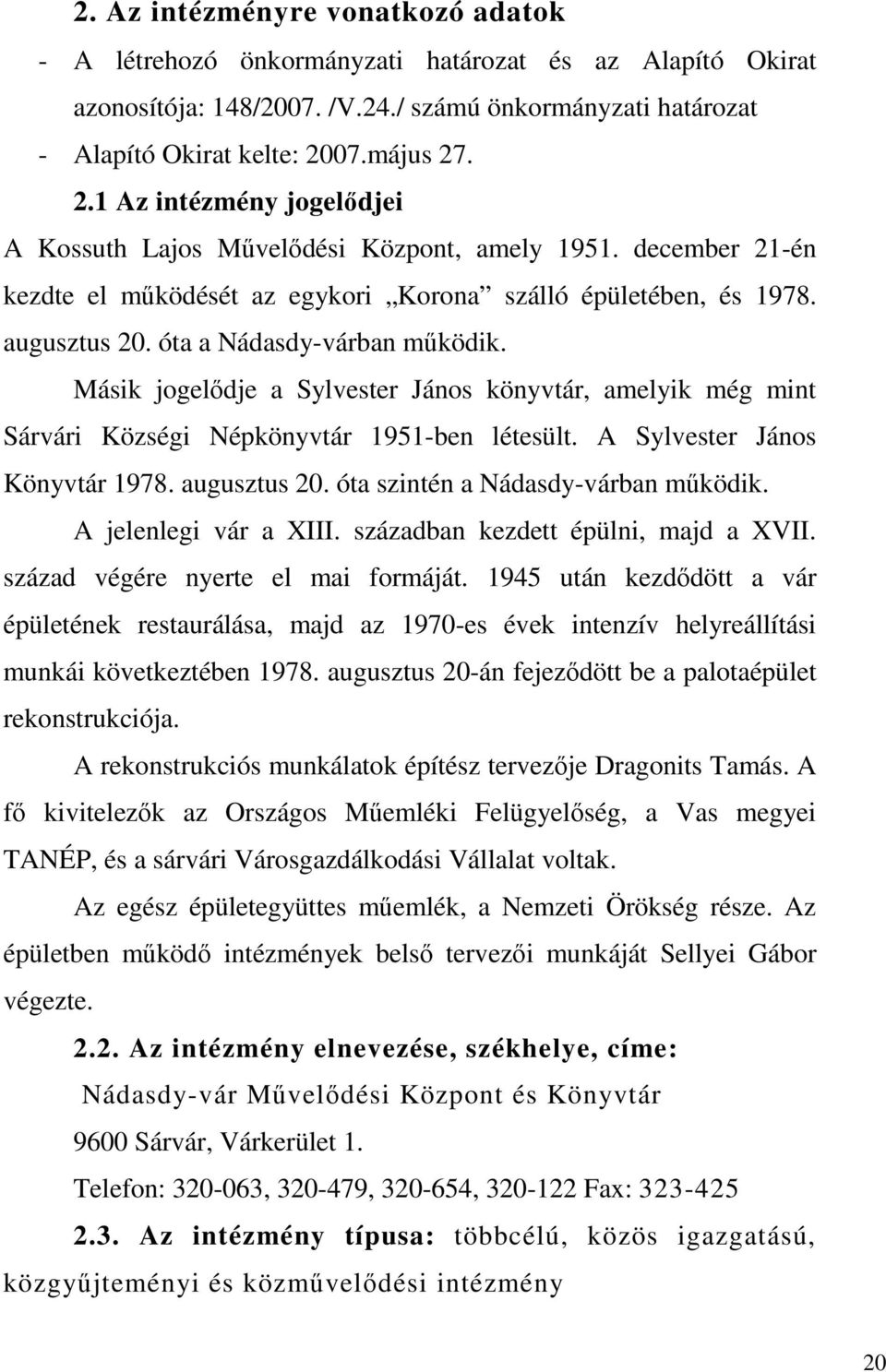 óta a Nádasdy-várban működik. Másik jogelődje a Sylvester János könyvtár, amelyik még mint Sárvári Községi Népkönyvtár 1951-ben létesült. A Sylvester János Könyvtár 1978. augusztus 20.