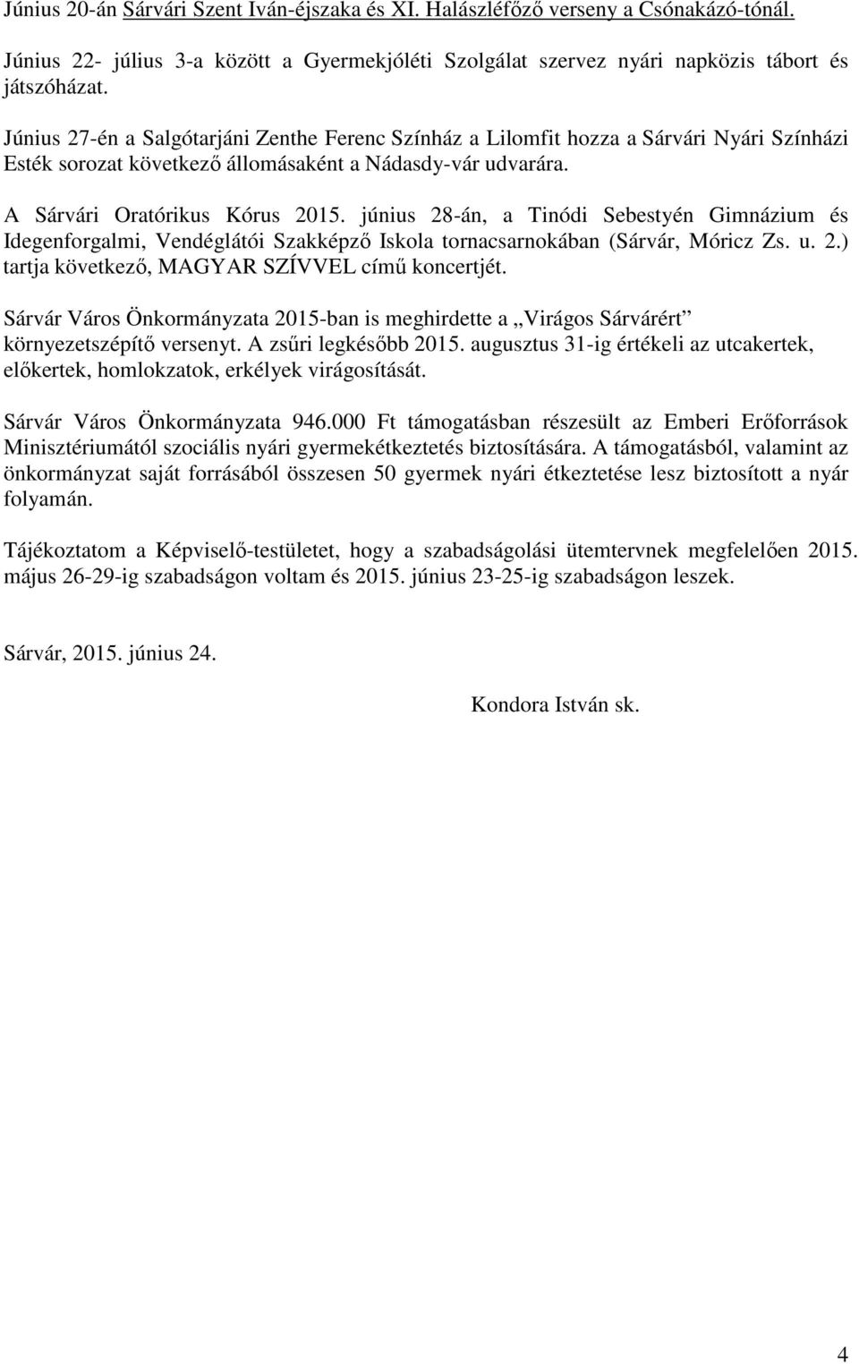 június 28-án, a Tinódi Sebestyén Gimnázium és Idegenforgalmi, Vendéglátói Szakképző Iskola tornacsarnokában (Sárvár, Móricz Zs. u. 2.) tartja következő, MAGYAR SZÍVVEL című koncertjét.