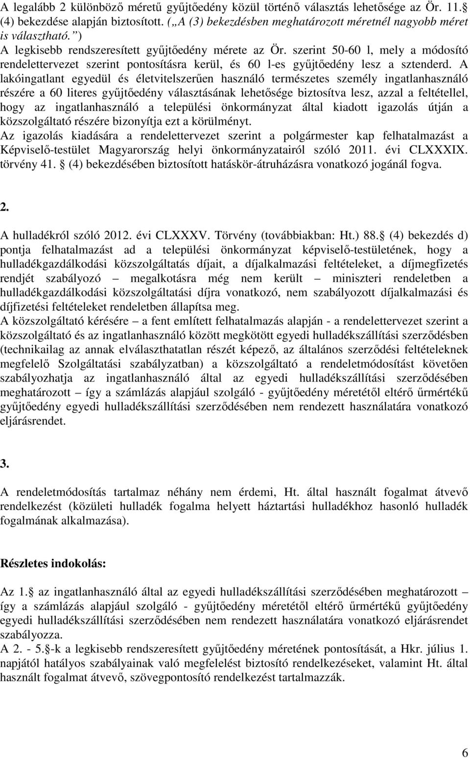 A lakóingatlant egyedül és életvitelszerűen használó természetes személy ingatlanhasználó részére a 60 literes gyűjtőedény választásának lehetősége biztosítva lesz, azzal a feltétellel, hogy az