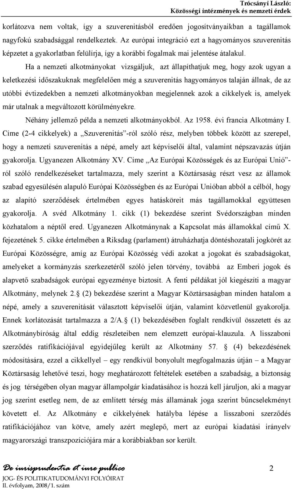 Ha a nemzeti alkotmányokat vizsgáljuk, azt állapíthatjuk meg, hogy azok ugyan a keletkezési időszakuknak megfelelően még a szuverenitás hagyományos talaján állnak, de az utóbbi évtizedekben a nemzeti